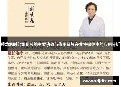 尊龙凯时公司阿胶的主要功效与作用及其在养生保健中的应用分析